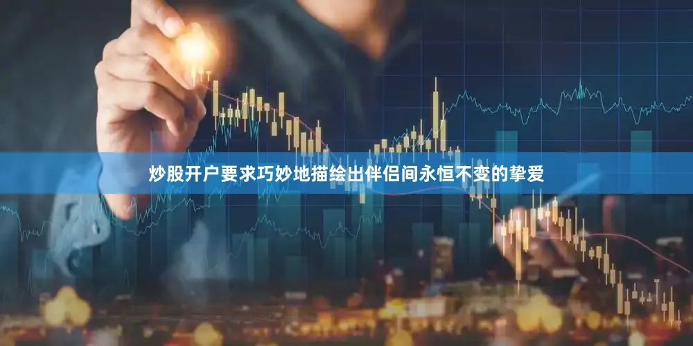 炒股开户要求巧妙地描绘出伴侣间永恒不变的挚爱