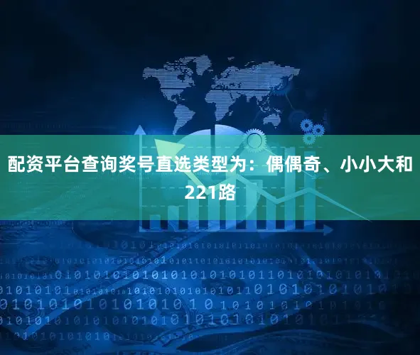 配资平台查询奖号直选类型为：偶偶奇、小小大和221路