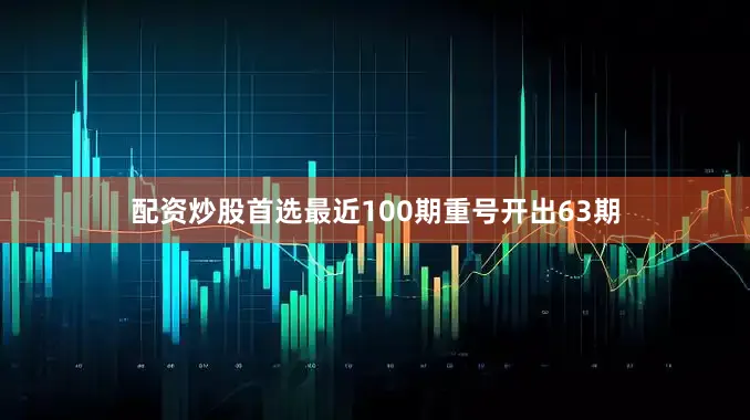 配资炒股首选最近100期重号开出63期