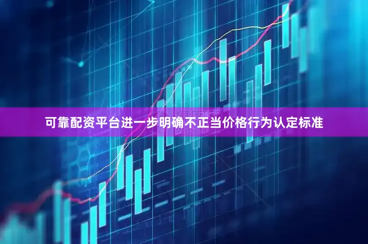 可靠配资平台进一步明确不正当价格行为认定标准