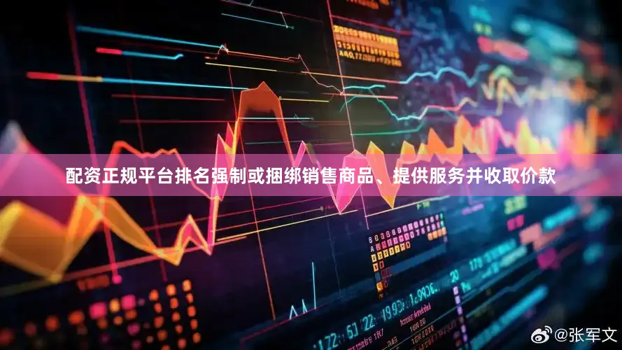 配资正规平台排名强制或捆绑销售商品、提供服务并收取价款