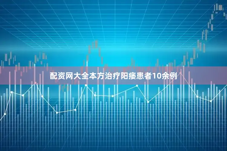配资网大全本方治疗阳痿患者10余例