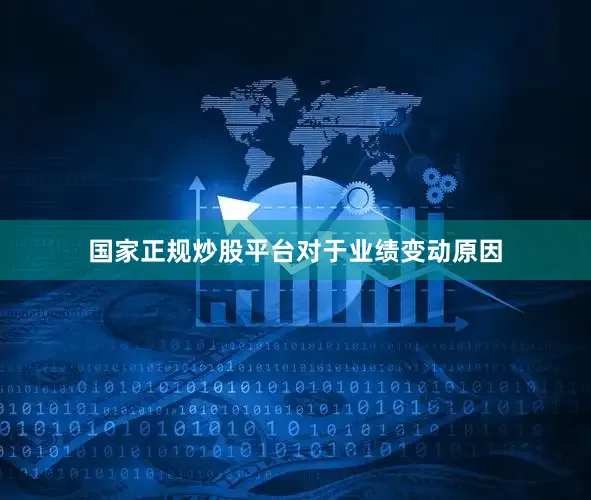 国家正规炒股平台　　对于业绩变动原因