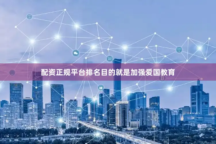 配资正规平台排名目的就是加强爱国教育